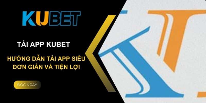 Tải app Kubet để trải nghiệm cá cược đỉnh cao