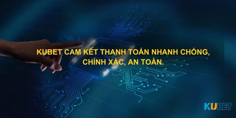 Kubet cam kết thanh toán nhanh chóng, chính xác, an toàn.