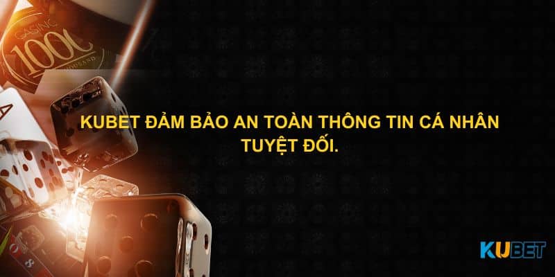 Kubet đảm bảo an toàn thông tin cá nhân tuyệt đối.