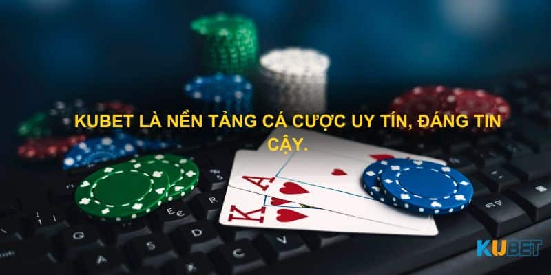 Kubet là nền tảng cá cược uy tín, đáng tin cậy.