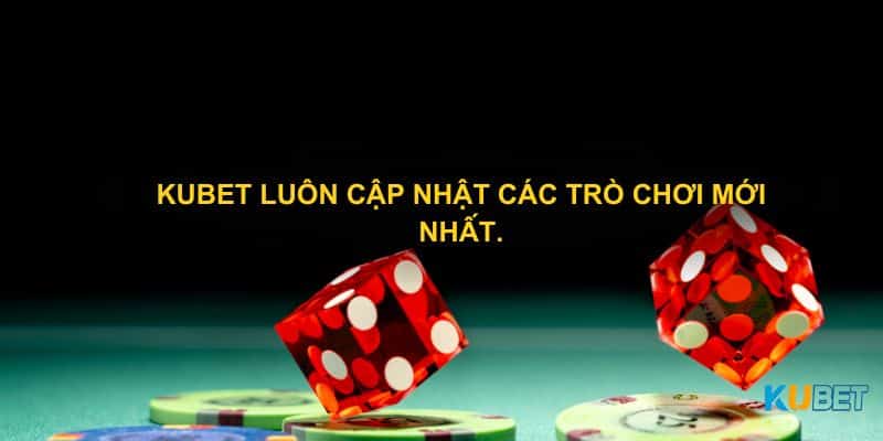 Kubet luôn cập nhật các trò chơi mới nhất.