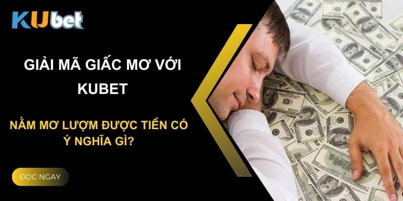 Giải mã giấc mơ với Kubet: Nằm mơ lượm được tiền có ý nghĩa gì?