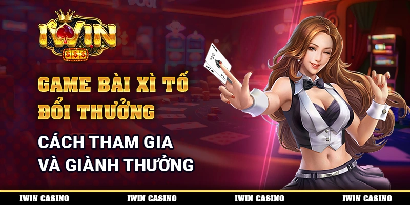 Game Bài Xì Tố Đổi Thưởng - Cách Tham Gia Và Giành Thưởng